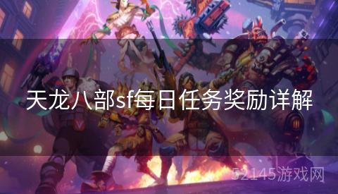 天龙八部sf每日任务奖励详解 天龙八部sf每日任务奖励详解