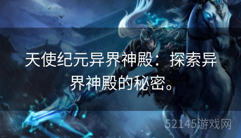 天使纪元异界神殿:探索异界神殿的秘密。 天使纪元异界神殿:探索异界神殿的秘密。