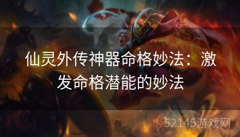 仙灵外传神器命格妙法：激发命格潜能的妙法