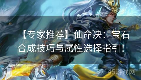 【专家推荐】仙命决:宝石合成技巧与属性选择指引! 【专家推荐】仙命决:宝石合成技巧与属性选择指引!