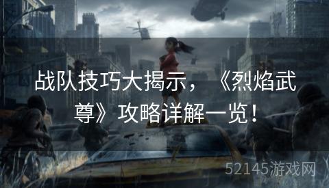 战队技巧大揭示,《烈焰武尊》攻略详解一览! 战队技巧大揭示,《烈焰武尊》攻略详解一览!