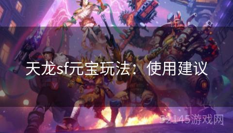 天龙sf元宝玩法:使用建议 天龙sf元宝玩法:使用建议