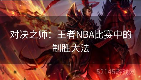 对决之师:王者NBA比赛中的制胜大法 对决之师:王者NBA比赛中的制胜大法