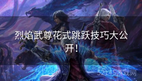 烈焰武尊花式跳跃技巧大公开! 烈焰武尊花式跳跃技巧大公开!