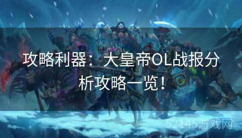 攻略利器:大皇帝OL战报分析攻略一览! 攻略利器:大皇帝OL战报分析攻略一览!