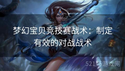 梦幻宝贝竞技赛战术：制定有效的对战战术