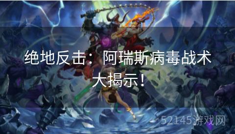 绝地反击:阿瑞斯病毒战术大揭示! 绝地反击:阿瑞斯病毒战术大揭示!