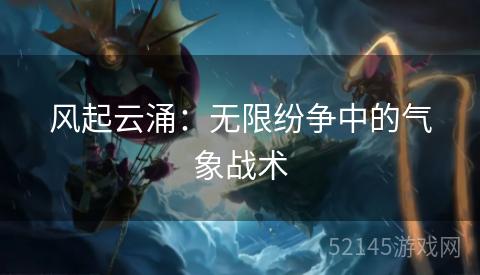 风起云涌：无限纷争中的气象战术