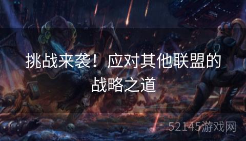 挑战来袭！应对其他联盟的战略之道