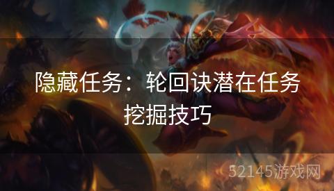 隐藏任务:轮回诀潜在任务挖掘技巧 隐藏任务:轮回诀潜在任务挖掘技巧