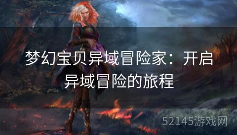 梦幻宝贝异域冒险家:开启异域冒险的旅程 梦幻宝贝异域冒险家:开启异域冒险的旅程