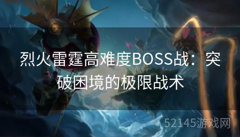 烈火雷霆高难度BOSS战:突破困境的极限战术 烈火雷霆高难度BOSS战:突破困境的极限战术