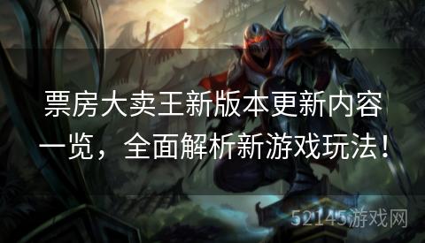 票房大卖王新版本更新内容一览,全面解析新游戏玩法! 票房大卖王新版本更新内容一览,全面解析新游戏玩法!