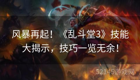 风暴再起!《乱斗堂3》技能大揭示,技巧一览无余! 风暴再起!《乱斗堂3》技能大揭示,技巧一览无余!