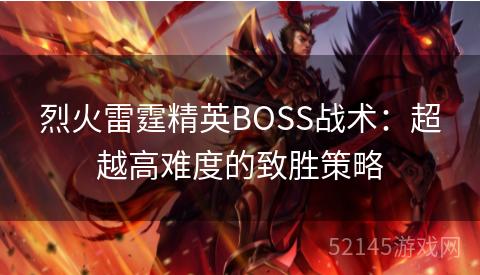烈火雷霆精英BOSS战术:超越高难度的致胜策略 烈火雷霆精英BOSS战术:超越高难度的致胜策略