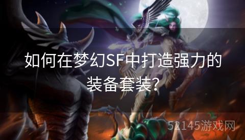 如何在梦幻SF中打造强力的装备套装？