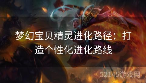 梦幻宝贝精灵进化路径：打造个性化进化路线