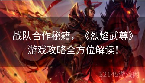 战队合作秘籍,《烈焰武尊》游戏攻略全方位解读! 战队合作秘籍,《烈焰武尊》游戏攻略全方位解读!