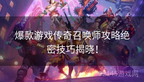 爆款游戏传奇召唤师攻略绝密技巧揭晓! 爆款游戏传奇召唤师攻略绝密技巧揭晓!