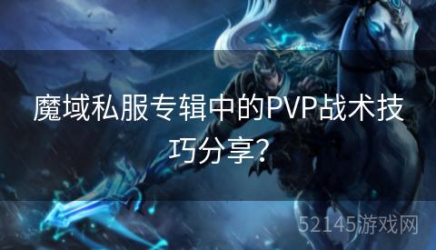 魔域私服专辑中的PVP战术技巧分享? 魔域私服专辑中的PVP战术技巧分享?