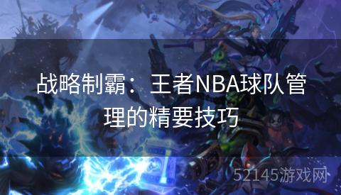 战略制霸:王者NBA球队管理的精要技巧 战略制霸:王者NBA球队管理的精要技巧
