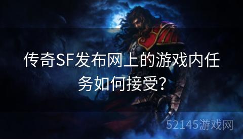 传奇SF发布网上的游戏内任务如何接受? 传奇SF发布网上的游戏内任务如何接受?