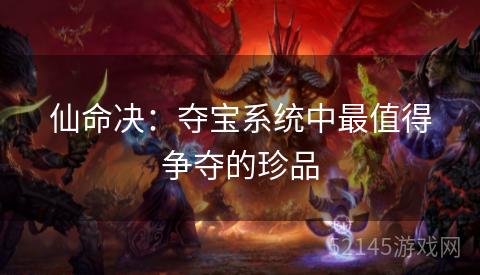 仙命决:夺宝系统中最值得争夺的珍品 仙命决:夺宝系统中最值得争夺的珍品