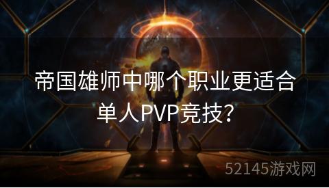 帝国雄师中哪个职业更适合单人PVP竞技? 帝国雄师中哪个职业更适合单人PVP竞技?