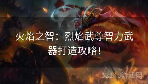 火焰之智:烈焰武尊智力武器打造攻略! 火焰之智:烈焰武尊智力武器打造攻略!