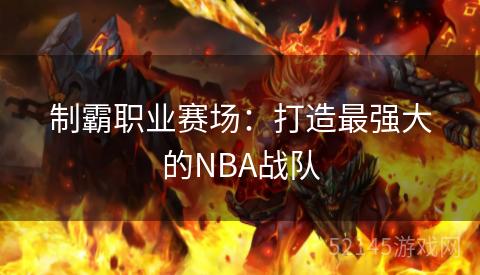 制霸职业赛场:打造最强大的NBA战队 制霸职业赛场:打造最强大的NBA战队