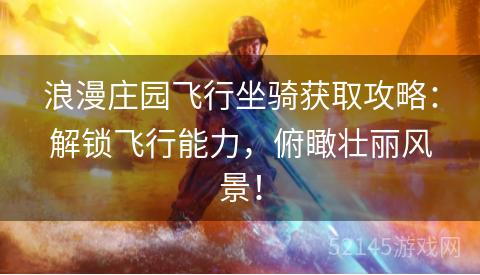 浪漫庄园飞行坐骑获取攻略：解锁飞行能力，俯瞰壮丽风景！