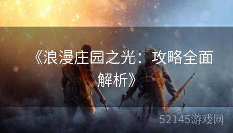 《浪漫庄园之光:攻略全面解析》 《浪漫庄园之光:攻略全面解析》