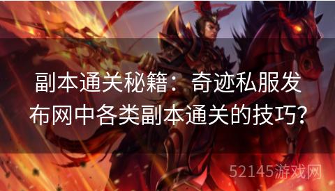 副本通关秘籍:奇迹私服发布网中各类副本通关的技巧? 副本通关秘籍:奇迹私服发布网中各类副本通关的技巧?