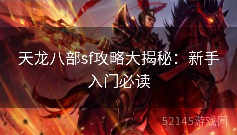 天龙八部sf攻略大揭秘:新手入门必读 天龙八部sf攻略大揭秘:新手入门必读