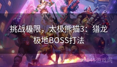 挑战极限，太极熊猫3：猎龙极地BOSS打法
