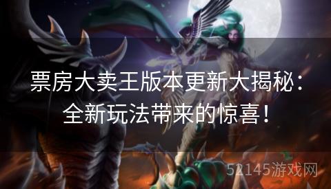 票房大卖王版本更新大揭秘:全新玩法带来的惊喜! 票房大卖王版本更新大揭秘:全新玩法带来的惊喜!