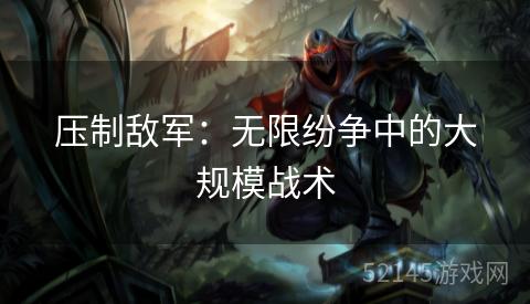 压制敌军:无限纷争中的大规模战术 压制敌军:无限纷争中的大规模战术