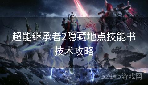 超能继承者2隐藏地点技能书技术攻略 超能继承者2隐藏地点技能书技术攻略
