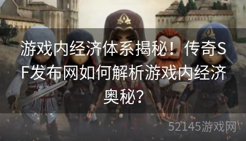 游戏内经济体系揭秘!传奇SF发布网如何解析游戏内经济奥秘? 游戏内经济体系揭秘!传奇SF发布网如何解析游戏内经济奥秘?