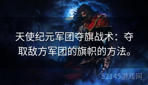 天使纪元军团夺旗战术:夺取敌方军团的旗帜的方法。 天使纪元军团夺旗战术:夺取敌方军团的旗帜的方法。
