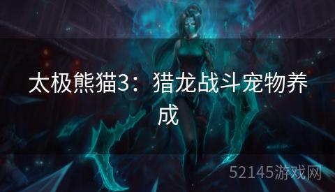 太极熊猫3:猎龙战斗宠物养成 太极熊猫3:猎龙战斗宠物养成