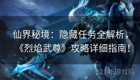 仙界秘境:隐藏任务全解析,《烈焰武尊》攻略详细指南! 仙界秘境:隐藏任务全解析,《烈焰武尊》攻略详细指南!