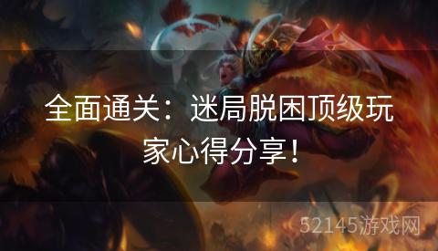 全面通关:迷局脱困顶级玩家心得分享! 全面通关:迷局脱困顶级玩家心得分享!