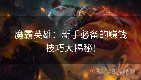 魔霸英雄:新手必备的赚钱技巧大揭秘! 魔霸英雄:新手必备的赚钱技巧大揭秘!