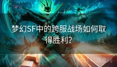 梦幻SF中的跨服战场如何取得胜利? 梦幻SF中的跨服战场如何取得胜利?