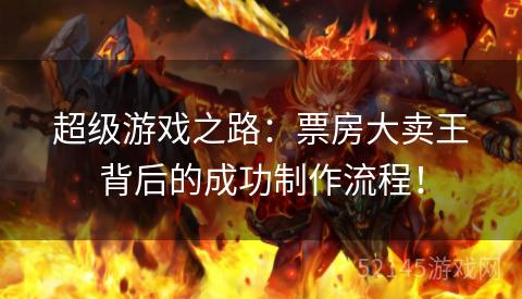 超级游戏之路:票房大卖王背后的成功制作流程! 超级游戏之路:票房大卖王背后的成功制作流程!