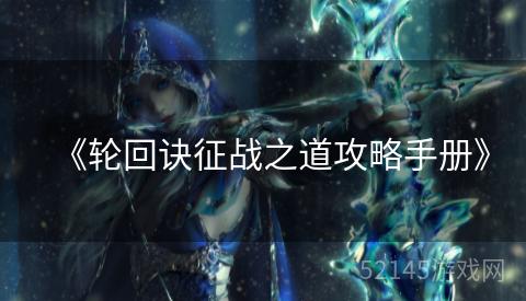 《轮回诀征战之道攻略手册》 《轮回诀征战之道攻略手册》
