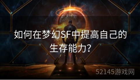 如何在梦幻SF中提高自己的生存能力? 如何在梦幻SF中提高自己的生存能力?