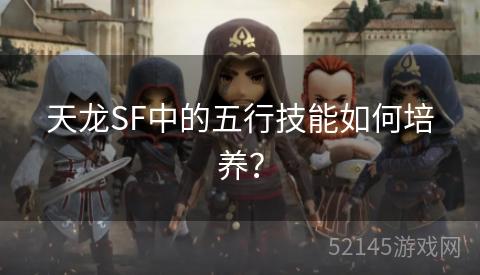 天龙SF中的五行技能如何培养? 天龙SF中的五行技能如何培养?