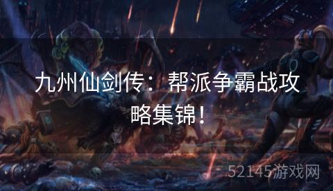 九州仙剑传：帮派争霸战攻略集锦！